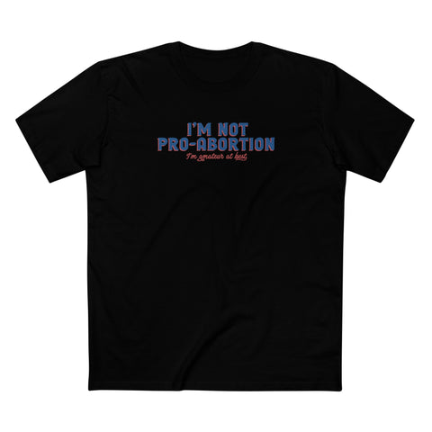 I'm Not Pro-Abortion. I'm Amateur At Best. - Men's T-Shirt