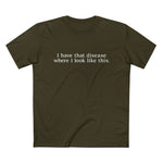 I Have That Disease Where I Look Like This. - Men’s T-Shirt