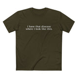 I Have That Disease Where I Look Like This. - Men’s T-Shirt