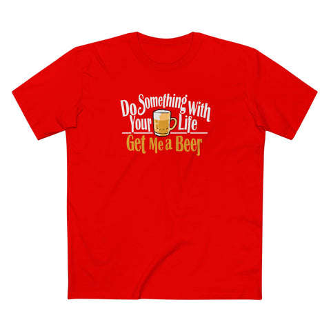 Do Something With Your Life - Get Me A Beer - Men's T-Shirt