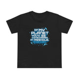 On My Planet You'd Be Considered An Asshole. (My Planet Is Earth) - Women’s T-Shirt