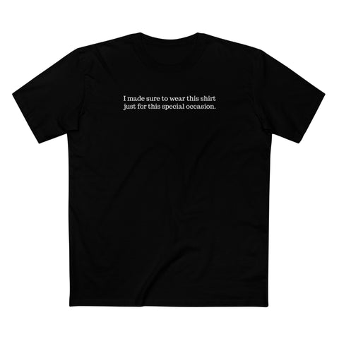 I Made Sure To Wear This Shirt Just For This Special Occasion. - Men's T-Shirt