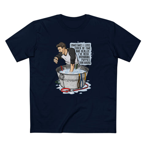 Sometimes I Lose Track Of Time And Realize I've Been Drowning Puppies For Hours - Men's T-Shirt