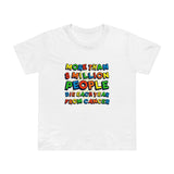 More Than 8 Million People Die Each Year From Cancer - Women’s T-Shirt