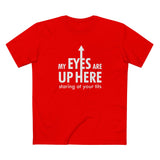 My Eyes Are Up Here Staring At Your Tits - Men's T-Shirt