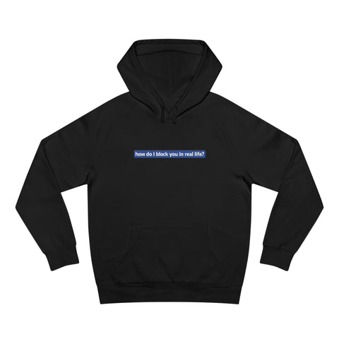 How Do I Block You In Real Life? - Hoodie