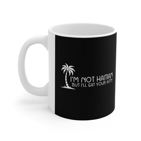 I'm Not Haitian But I'll Eat Your Kitty - Mug