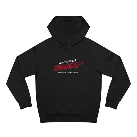 Who Needs Drugs?  No Seriously I Have Drugs - Hoodie