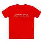 I Have That Disease Where I Look Like This. - Men’s T-Shirt
