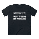 [Insert Name Here] Forgot To Get This Shirt Personalized - Guys Tee
