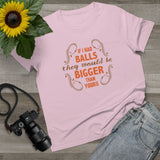 If I Had Balls They Would Be Bigger Than Yours - Ladies Tee