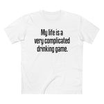 My Life Is A Very Complicated Drinking Game - Guys Tee
