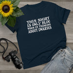 This Shirt Is Only Blue When I'm Thinking About Dwarves - Ladies Tee