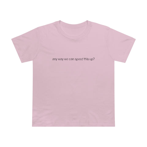 Any Way We Can Speed This Up? - Ladies Tee