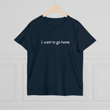 I Want To Go Home - Ladies Tee