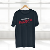 Who Needs Drugs?  No Seriously I Have Drugs - Guys Tee