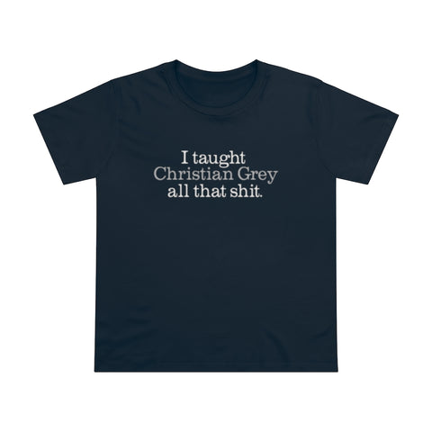 I Taught Christian Grey All That Shit - Ladies Tee