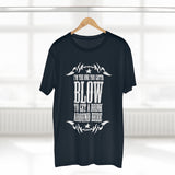 I'm The One You Gotta Blow To Get A Drink Around Here - Guys Tee