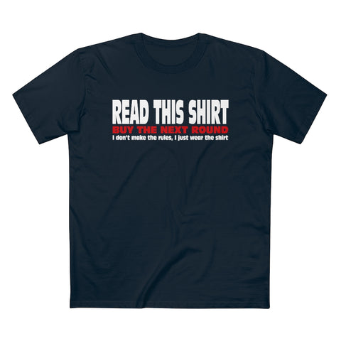 Read This Shirt Buy The Next Round. I Don't Make The Rules I Just Wear The Shirt - Guys Tee