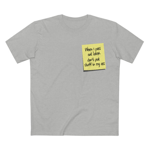 When I Pass Out Later Don't Put Stuff In My Ass - Guys Tee