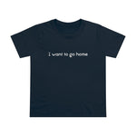 I Want To Go Home - Ladies Tee