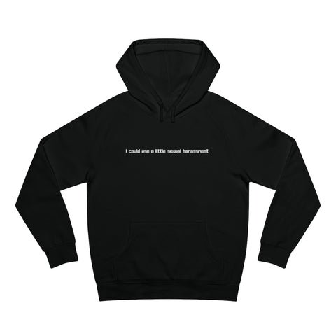 I Could Use A Little Sexual Harassment - Hoodie
