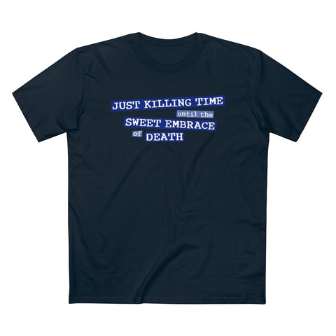 Just Killing Time Until The Sweet Embrace Of Death - Guys Tee