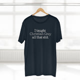 I Taught Christian Grey All That Shit - Guys Tee