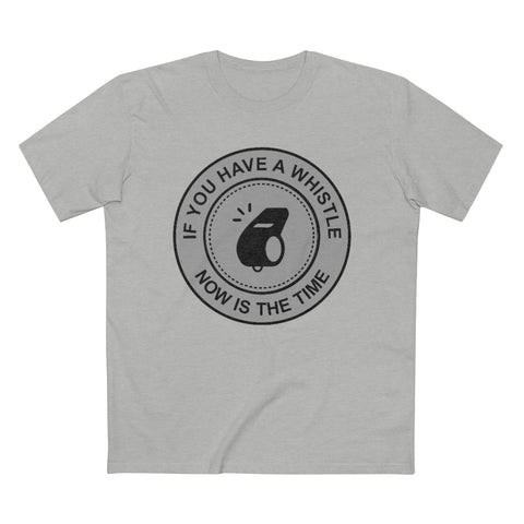 If You Have A Whistle Now Is The Time - Guys Tee