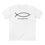 I Just Support Fish - Guys Tee