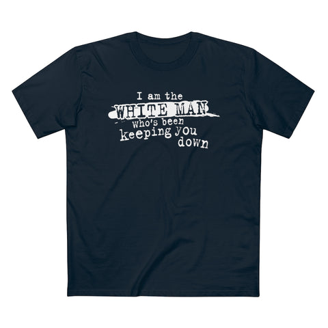 I Am The White Man Who's Been Keeping You Down - Guys Tee