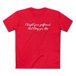 I Taught Your Girlfriend That Thing You Like - Guys Tee