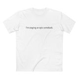I'm Staging An Epic Comeback. - Guys Tee