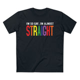 I'm So Gay I'm Almost Straight - Guys Tee