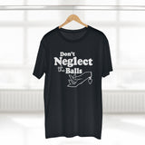 Don't Neglect The Balls - Guys Tee
