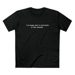 I NO LONGER WANT TO PARTICIPATE IN THIS NONSENSE. - GUYS TEE