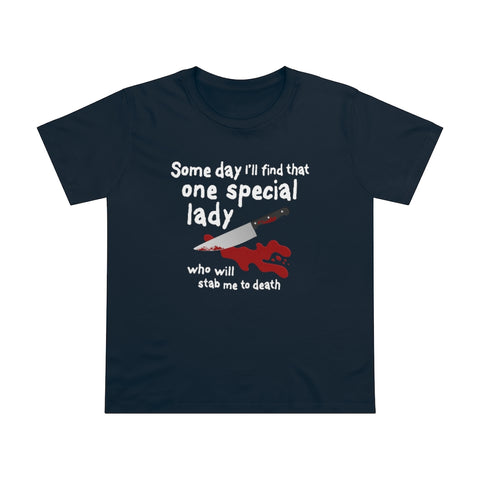 Some Day I'll Find That One Special Lady Who Will Stab Me To Death - Ladies Tee