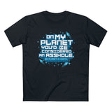 On My Planet You'd Be Considered An Asshole. (My Planet Is Earth) - Guys Tee