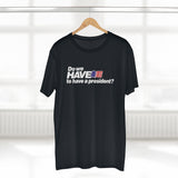 Do We Have To Have A President? - Guys Tee