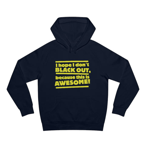 I Hope I Don't Black Out Because This Is Awesome! - Hoodie