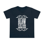 I'm The One You Gotta Blow To Get A Drink Around Here - Ladies Tee