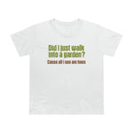 Did I Just Walk Into A Garden? - Ladies Tee