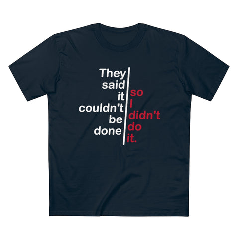 They Said It Couldn't Be Done - So I Didn't Do It. - Guys Tee
