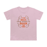 If I Had Balls They Would Be Bigger Than Yours - Ladies Tee